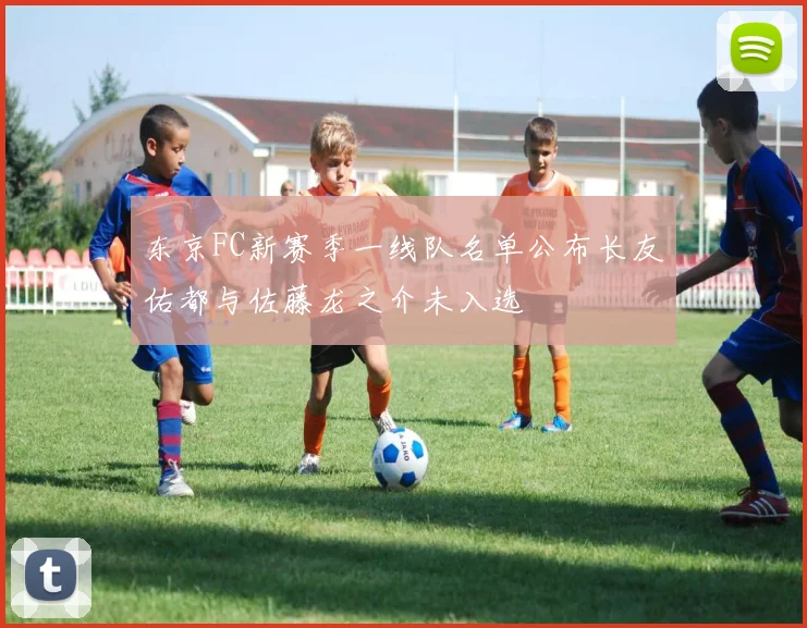东京FC新赛季一线队名单公布长友佑都与佐藤龙之介未入选