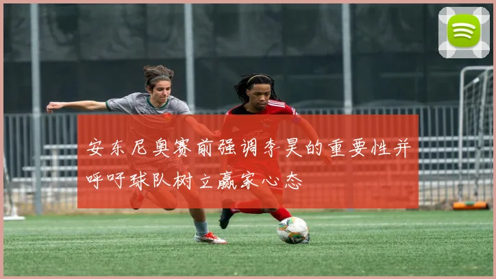 安东尼奥赛前强调李昊的重要性并呼吁球队树立赢家心态